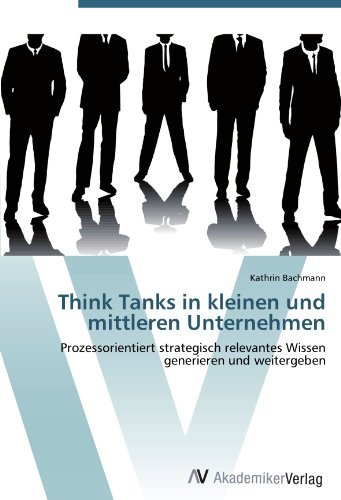 Kathrin Bachmann - «Think Tanks in kleinen und mittleren Unternehmen: Prozessorientiert strategisch relevantes Wissen generieren und weitergeben (German Edition)»