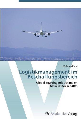 Logistikmanagement im Beschaffungsbereich: Global Sourcing mit optimalen Transportkapazitaten (German Edition)