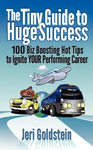 Jeri Goldstein - «The Tiny Guide To Huge Success: 100 Biz Boosting Hot Tips to Ignite Your Performing Career (Volume 1)»