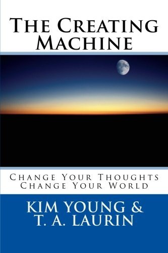 The Creating Machine: Change Your Thoughts - Change Your World (Volume 2)