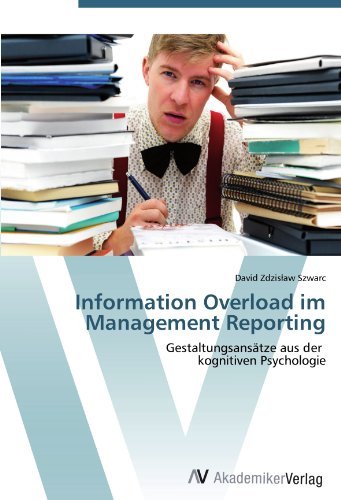 David Zdzisaw Szwarc - «Information Overload im Management Reporting: Gestaltungsansatze aus der kognitiven Psychologie (German Edition)»