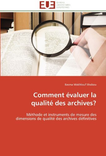 Comment evaluer la qualite des archives?: Methode et instruments de mesure des dimensions de qualite des archives definitives (French Edition)