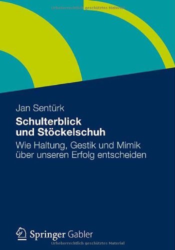 Jan Senturk - «Schulterblick und Stockelschuh: Wie Haltung, Gestik und Mimik uber unseren Erfolg entscheiden (German Edition)»