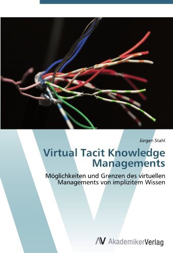 Jurgen Stahl - «Virtual Tacit Knowledge Managements: Moglichkeiten und Grenzen des virtuellen Managements von implizitem Wissen (German Edition)»