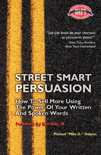 Michael J. Dolpies - «Street Smart Persuasion: How To Sell More Using The Power Of Your Written And Spoken Words»