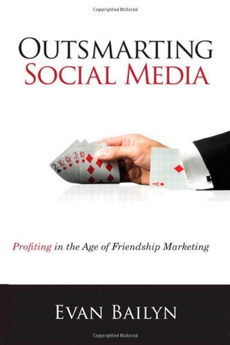 Evan Bailyn - «Outsmarting Social Media: Profiting in the Age of Friendship Marketing (Que Biz-Tech)»