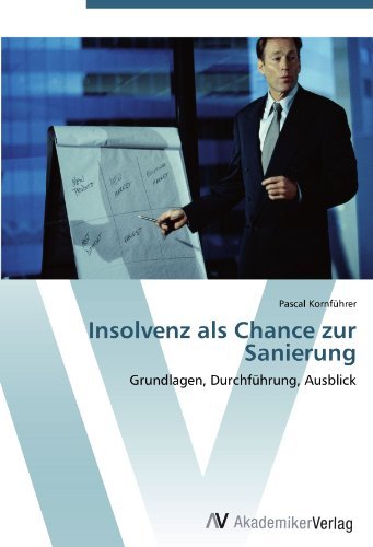 Pascal Kornfuhrer - «Insolvenz als Chance zur Sanierung: Grundlagen, Durchfuhrung, Ausblick (German Edition)»