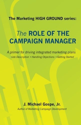 J. Michael Gospe Jr. - «The Marketing HIGH GROUND series: The Role of the Campaign Manager: A primer for driving integrated marketing plans»