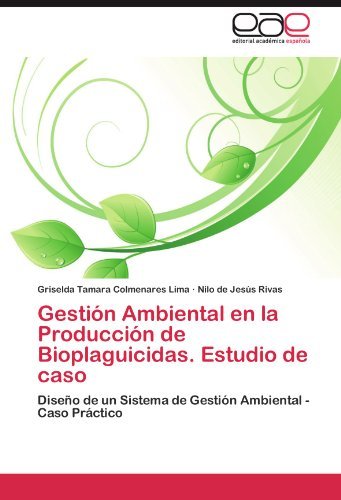 Griselda Tamara Colmenares Lima, Nilo de Jesus Rivas - «Gestion Ambiental en la Produccion de Bioplaguicidas. Estudio de caso: Diseno de un Sistema de Gestion Ambiental - Caso Practico (Spanish Edition)»