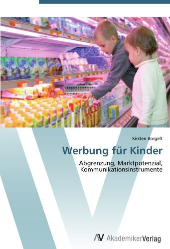 Werbung fur Kinder: Abgrenzung, Marktpotenzial, Kommunikationsinstrumente (German Edition)