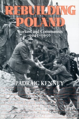 Padraic Kenney - «Rebuilding Poland: Workers and Communists, 1945-1950»