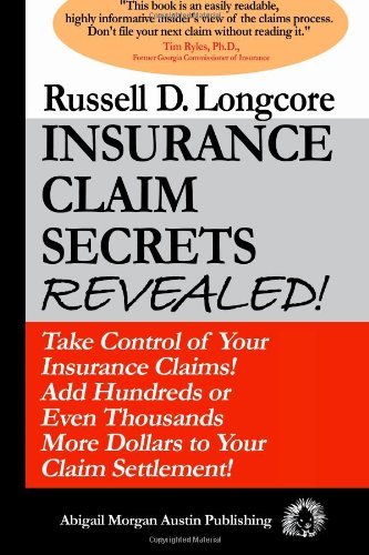 Insurance Claim Secrets Revealed!: Take Control of Your Insurance Claims! Add Hundreds More Dollars To Your Claim Settlement! (Volume 1)