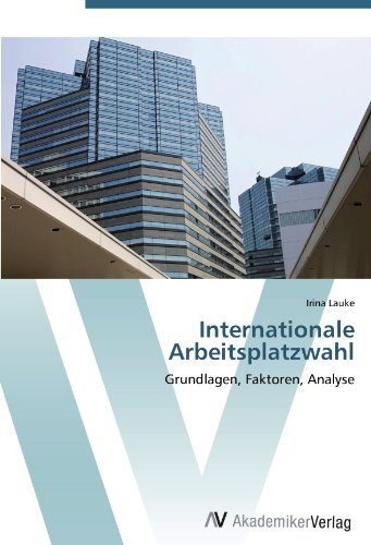 Irina Lauke - «Internationale Arbeitsplatzwahl: Grundlagen, Faktoren, Analyse (German Edition)»