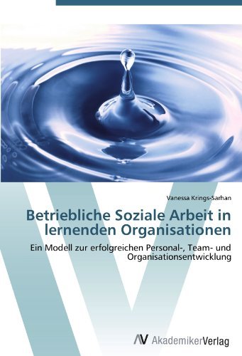 Vanessa Krings-Sarhan - «Betriebliche Soziale Arbeit in lernenden Organisationen: Ein Modell zur erfolgreichen Personal-, Team- und Organisationsentwicklung (German Edition)»