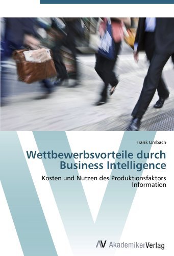 Frank Umbach - «Wettbewerbsvorteile durch Business Intelligence: Kosten und Nutzen des Produktionsfaktors Information (German Edition)»