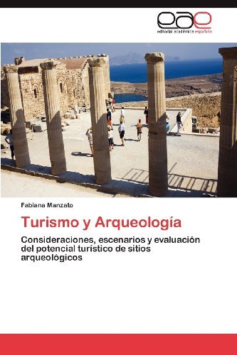 Turismo y Arqueologia: Consideraciones, escenarios y evaluacion del potencial turistico de sitios arqueologicos (Spanish Edition)