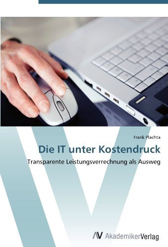 Frank Plachta - «Die IT unter Kostendruck: Transparente Leistungsverrechnung als Ausweg (German Edition)»