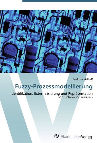 Charlotte Maihoff - «Fuzzy-Prozessmodellierung: Identifikation, Externalisierung und Reprasentation von Erfahrungswissen (German Edition)»