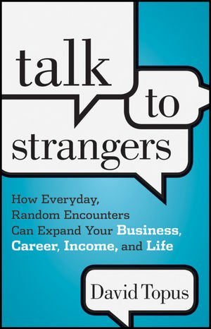David Topus - «Talk to Strangers: How Everyday, Random Encounters Can Expand Your Business, Career, Income, and Life»