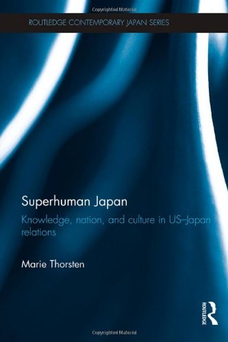 Marie Thorsten - «Superhuman Japan: Knowledge, Nation and Culture in US-Japan Relations (Routledge Contemporary Japan Series)»