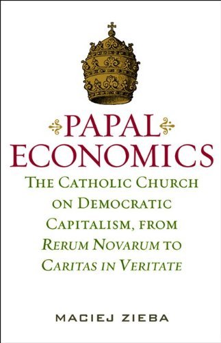 Maciej Zieba - «PAPAL ECONOMICS: The Catholic Church on Democratic Capitalism, from Rerum Novarum to Caritas in Veritate (Culture of Enterprise)»