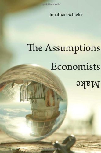Jonathan Schlefer - «The Assumptions Economists Make»
