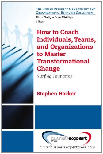 Stephen K. Hacker - «How to Coach Individuals, Teams, and Organizations to Master Transformational Change: Surfing Tsunamis (The Human Resource Management and Organizational Behavior Collection)»