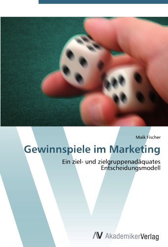 Maik Fischer - «Gewinnspiele im Marketing: Ein ziel- und zielgruppenadaquates Entscheidungsmodell (German Edition)»