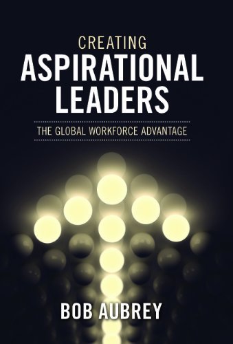 Bob Aubrey - «Creating Aspirational Leaders: The Global Workforce Advantage»
