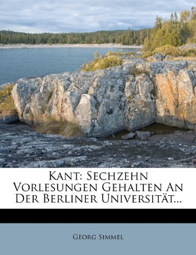 Georg Simmel - «Kant: Sechzehn Vorlesungen Gehalten An Der Berliner Universitat... (German Edition)»
