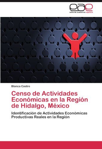 Blanca Castro - «Censo de Actividades Economicas en la Region de Hidalgo, Mexico: Identificacion de Actividades Economicas Productivas Reales en la Region (Spanish Edition)»