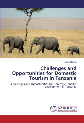 Challenges and Opportunities for Domestic Tourism in Tanzania: Challenges and Opportunities for Domestic Tourism Development in Tanzania