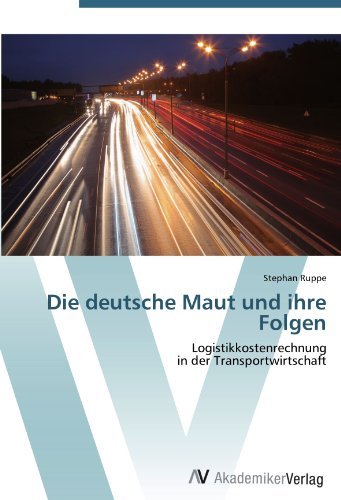 Die deutsche Maut und ihre Folgen: Logistikkostenrechnung in der Transportwirtschaft (German Edition)