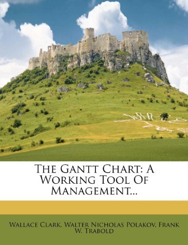 Wallace Clark - «The Gantt Chart: A Working Tool Of Management...»