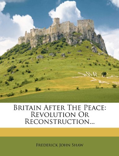 Frederick John Shaw - «Britain After The Peace: Revolution Or Reconstruction...»