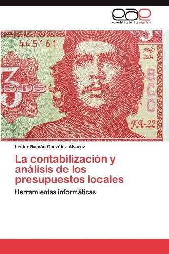 Lester Ramon Gonzalez Alvarez - «La contabilizacion y analisis de los presupuestos locales: Herramientas informaticas (Spanish Edition)»