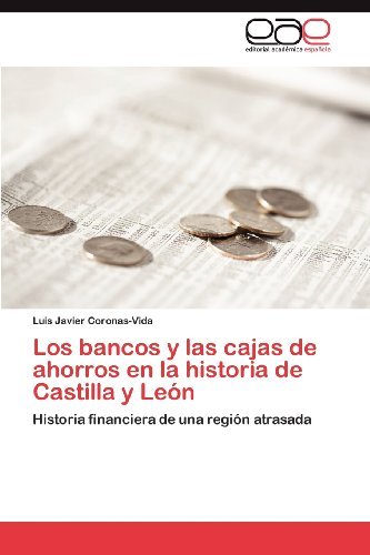 Los bancos y las cajas de ahorros en la historia de Castilla y Leon: Historia financiera de una region atrasada (Spanish Edition)