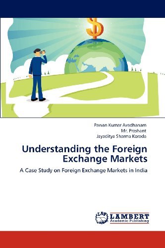 Pawan Kumar Avadhanam, Mr. Prashant, Jayaditya Sharma Korada - «Understanding the Foreign Exchange Markets: A Case Study on Foreign Exchange Markets in India»
