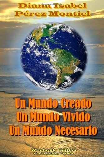 Diana Isabel Perez Montiel - «Un Mundo Creado, Un Mundo Vivido, Un Mundo Necesario (Spanish Edition)»