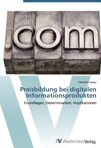 Christian Soyez - «Preisbildung bei digitalen Informationsprodukten: Grundlagen, Determinanten, Implikationen (German Edition)»