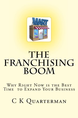 C K Quarterman - «The Franchising Boom: Why Right Now is the Best Time to Expand Your Business»