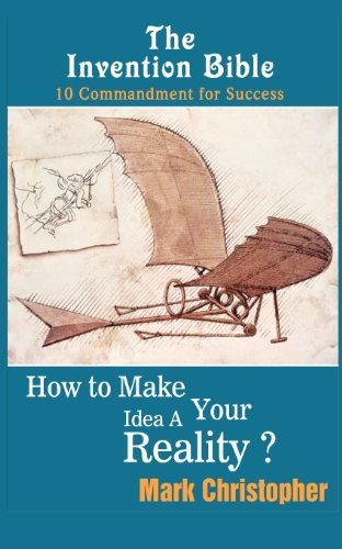 The Invention Bible: How to make your ideas a reality (Volume 1)
