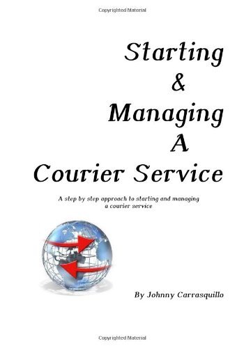 Starting and Managing a Courier Service: A step by step approach to starting and managing a successful courier service (Volume 1)