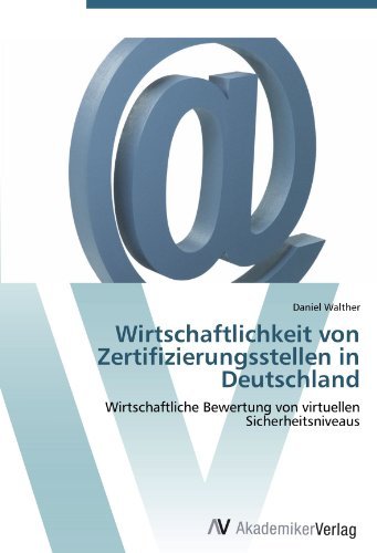Wirtschaftlichkeit von Zertifizierungsstellen in Deutschland: Wirtschaftliche Bewertung von virtuellen Sicherheitsniveaus (German Edition)