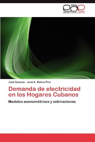 Jose Somoza, Jose A. Banos Pino - «Demanda de electricidad en los Hogares Cubanos: Modelos econometricos y estimaciones (Spanish Edition)»