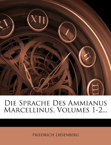 Friedrich Liesenberg - «Die Sprache Des Ammianus Marcellinus, Volumes 1-2... (German Edition)»
