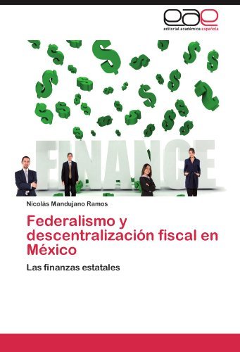 Nicolas Mandujano Ramos - «Federalismo y descentralizacion fiscal en Mexico: Las finanzas estatales (Spanish Edition)»