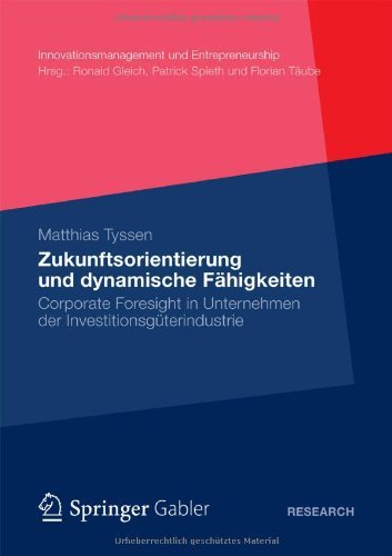 Matthias Tyssen - «Zukunftsorientierung und dynamische Fahigkeiten: Corporate Foresight in Unternehmen der Investitionsguterindustrie (Innovationsmanagement und Entrepreneurship) (German Edition)»