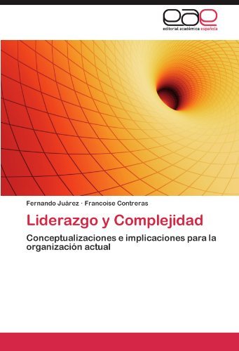 Liderazgo y Complejidad: Conceptualizaciones e implicaciones para la organizacion actual (Spanish Edition)