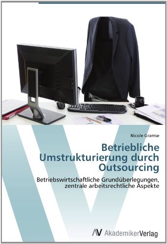 Nicole Gramse - «Betriebliche Umstrukturierung durch Outsourcing: Betriebswirtschaftliche Grunduberlegungen, zentrale arbeitsrechtliche Aspekte (German Edition)»